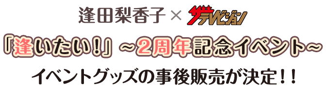 『逢田梨香子×ザテレビジョン「逢いたい！」〜2周年記念イベント〜』イベントグッズの事後販売が決定！！