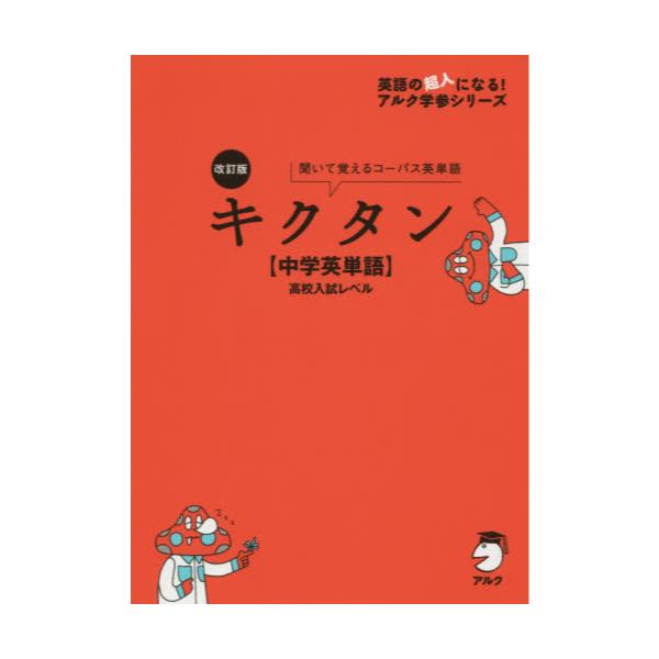 書籍 キクタン 中学英単語 高校入試レベル 聞いて覚えるコーパス英単語 英語の超人になる アルク学参シリーズ アルク キャラアニ Com