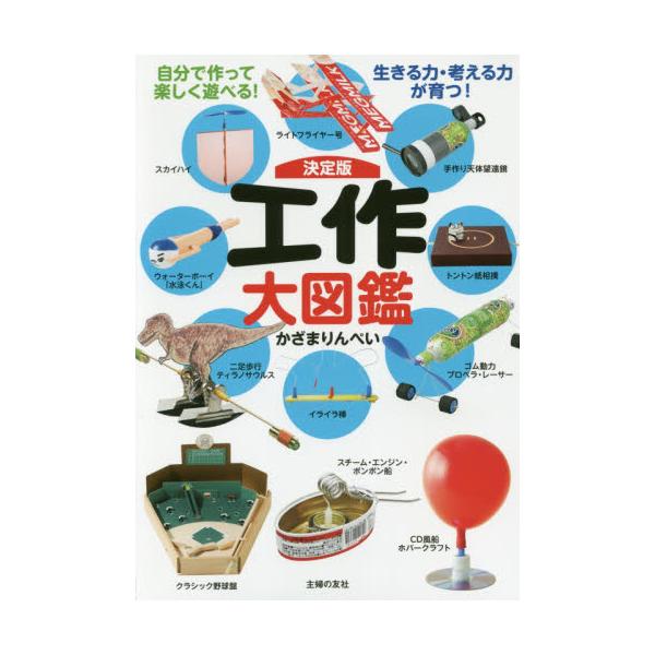 書籍 決定版工作大図鑑 自分で作って楽しく遊べる 生きる力 考える力が育つ 主婦の友社 キャラアニ Com