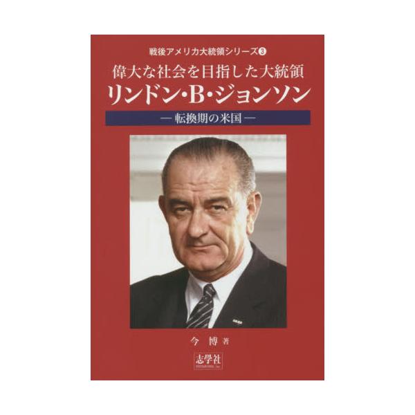 書籍 偉大な社会を目指した大統領リンドン B ジョンソン 転換期の米国 戦後アメリカ大統領シリーズ 3 志學社 キャラアニ Com