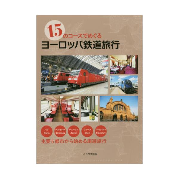 書籍 15のコースでめぐるヨーロッパ鉄道旅行 パリ バルセロナ チューリヒ ウィーン フランクフルト主要5都市から始める周遊旅行 イカロス出版 キャラアニ Com