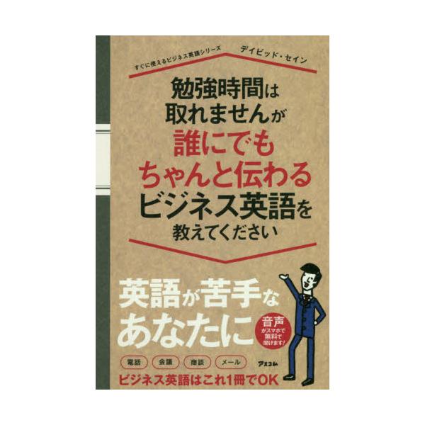 書籍 勉強時間は取れませんが誰にでもちゃんと伝わるビジネス英語を教えてください すぐに使えるビジネス英語シリーズ アスコム キャラアニ Com