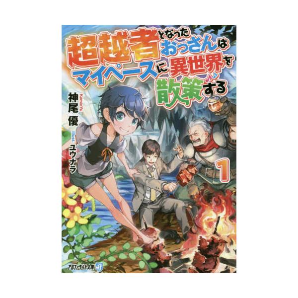 書籍 超越者となったおっさんはマイペースに異世界を散策する 1 アルファライト文庫 アルファポリス キャラアニ Com