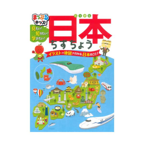 書籍 見たい 知りたい 学びたい 日本ちずちょう 日本全国 北から南まで見てみよう イラスト 地図でわかる 日本のこと まっぷるキッズ 昭文社 キャラアニ Com