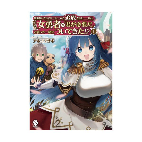 書籍 無能扱いされてパーティーから追放された けど なぜか女勇者が 君が必要だ と言って一緒についてきた 1 Mfブックス ｋａｄｏｋａｗａ キャラアニ Com