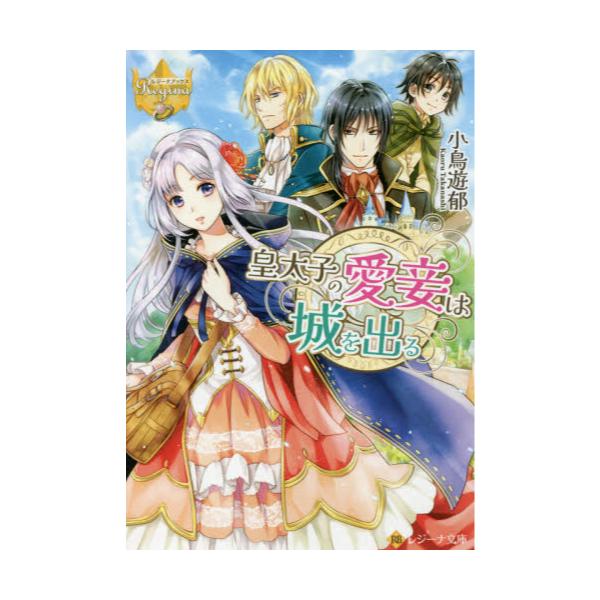 書籍 皇太子の愛妾は城を出る レジーナ文庫 レジーナブックス アルファポリス キャラアニ Com